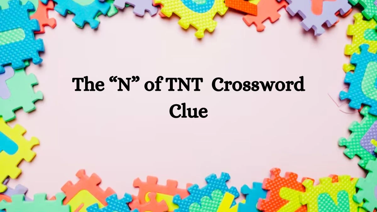 NYT The “N” of TNT  Crossword Clue Puzzle Answer from September 10, 2024