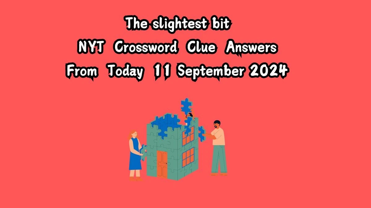 NYT The slightest bit Crossword Clue Puzzle Answer from September 11, 2024