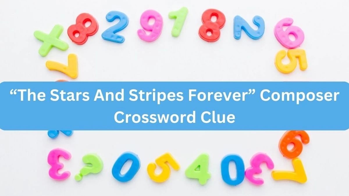 NYT “The Stars And Stripes Forever” Composer Crossword Clue Puzzle Answer from September 25, 2024