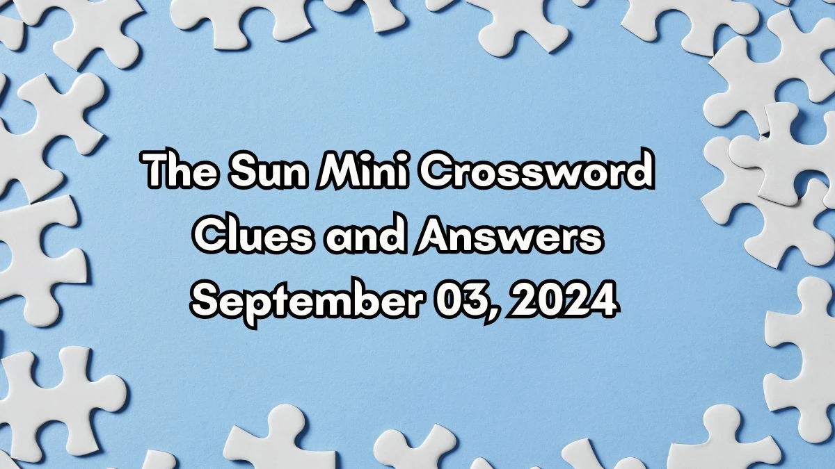 The Sun Mini Crossword Clues and Answers September 03, 2024