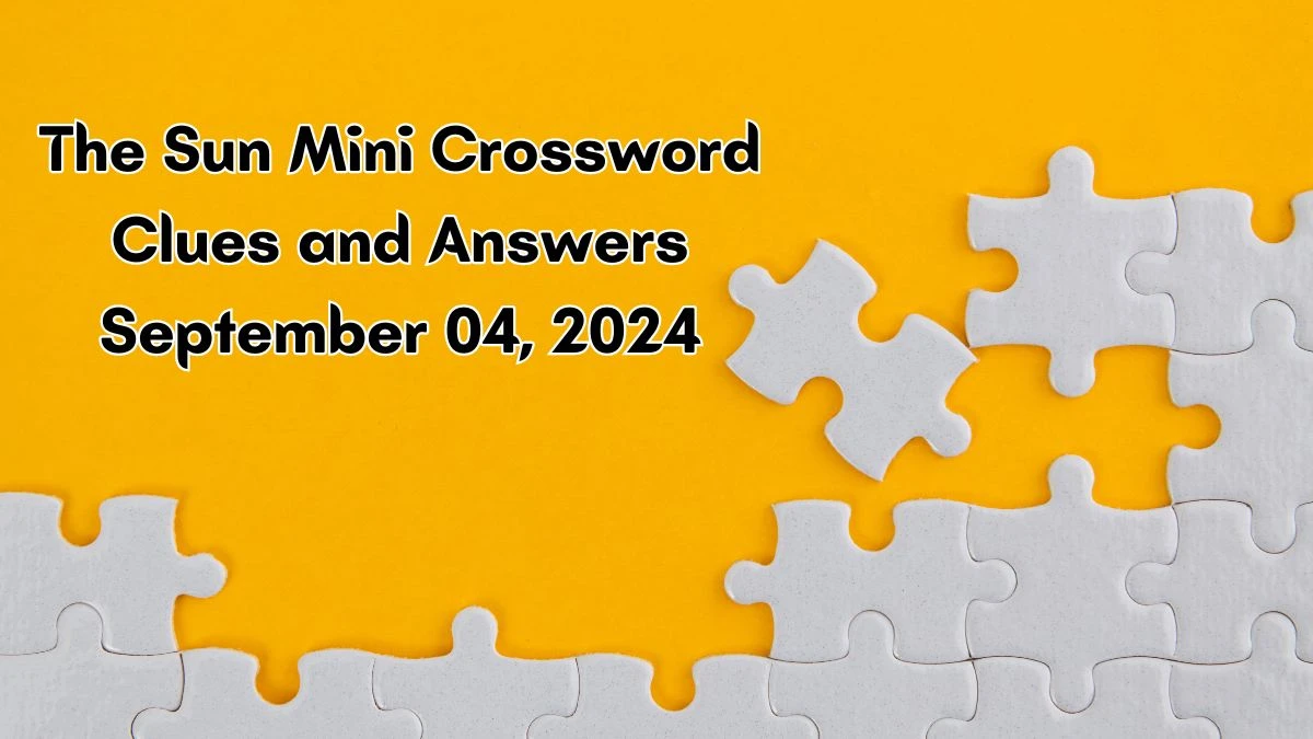 The Sun Mini Crossword Clues and Answers September 04, 2024