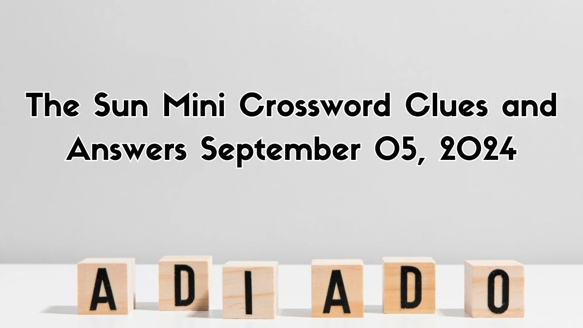 The Sun Mini Crossword Clues and Answers September 05, 2024