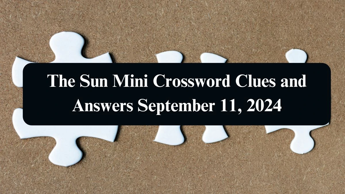 The Sun Mini Crossword Clues and Answers September 11, 2024