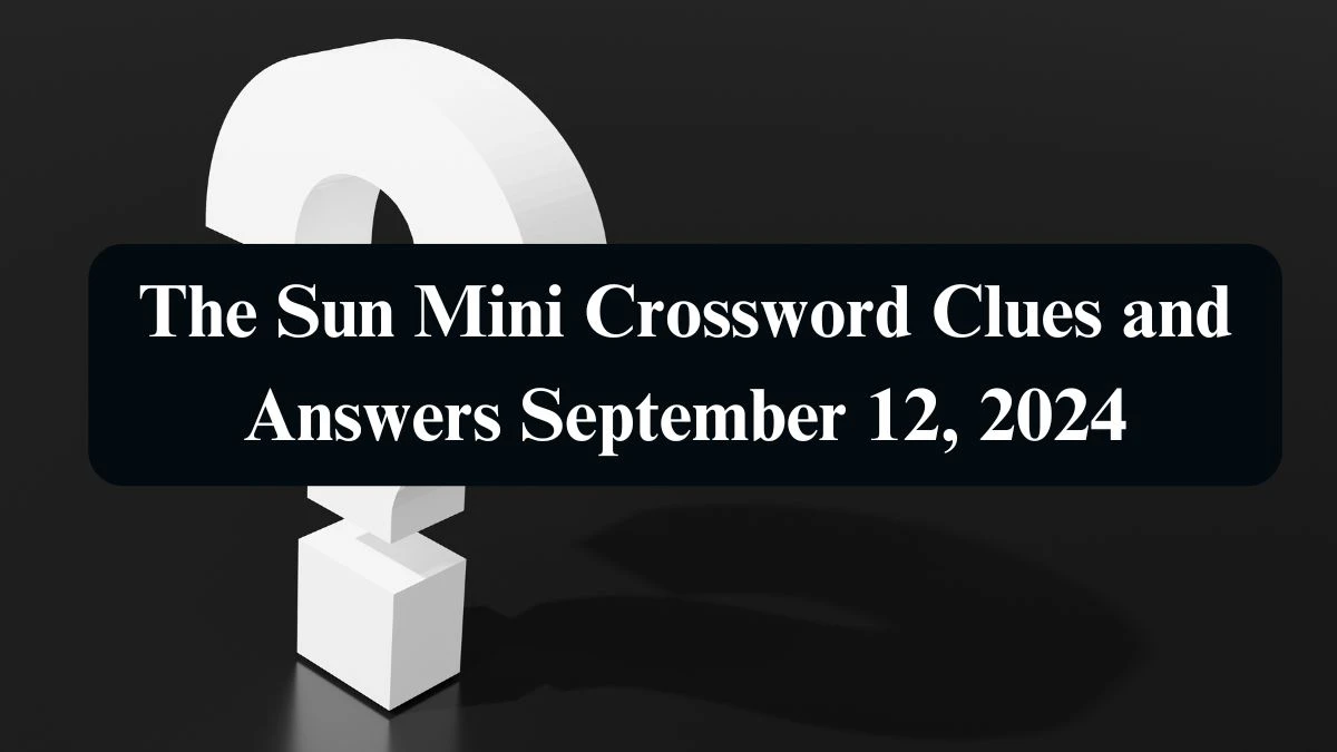 The Sun Mini Crossword Clues and Answers September 12, 2024