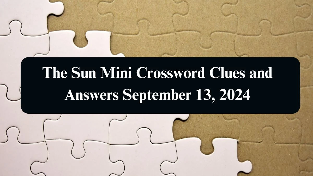 The Sun Mini Crossword Clues and Answers September 13, 2024