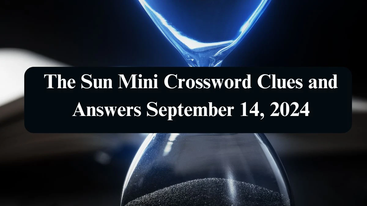 The Sun Mini Crossword Clues and Answers September 14, 2024