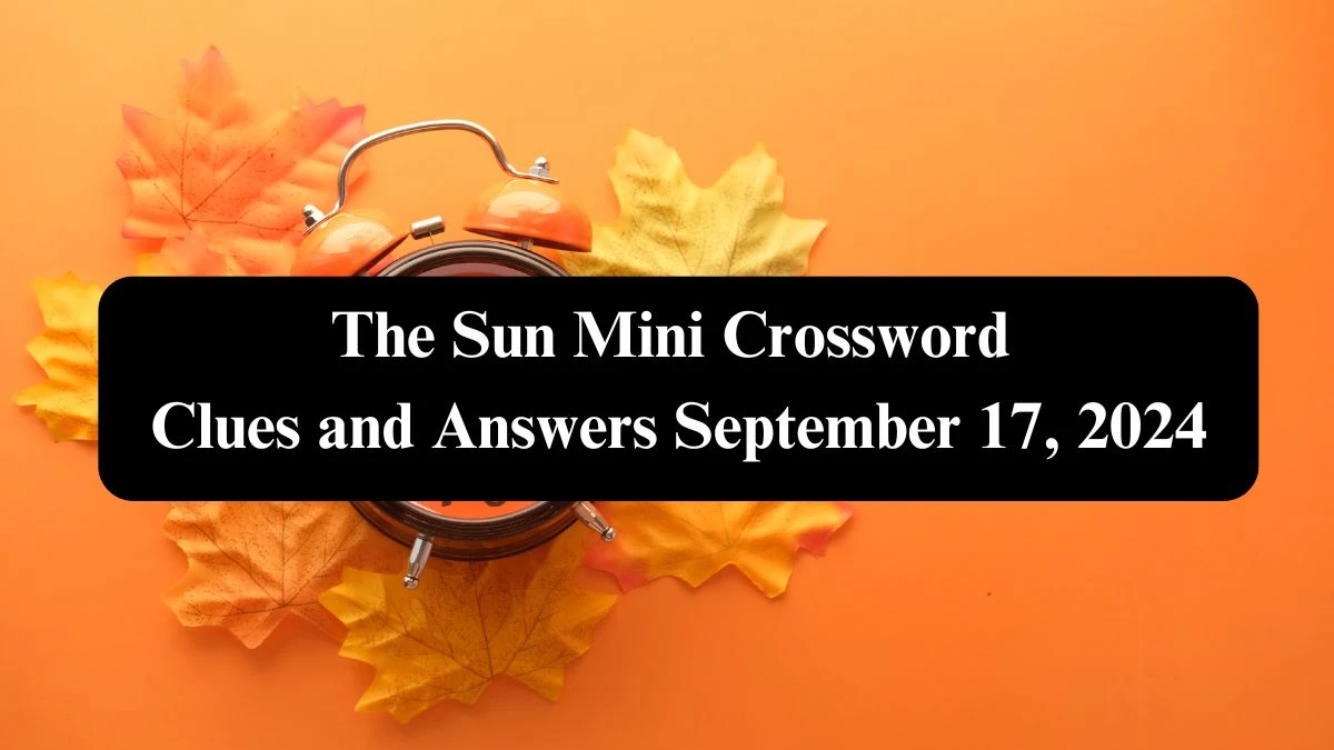 The Sun Mini Crossword Clues and Answers September 17, 2024