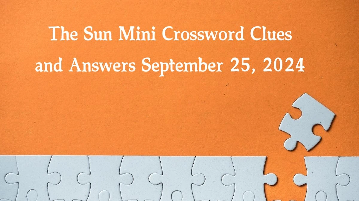 The Sun Mini Crossword Clues and Answers September 25, 2024