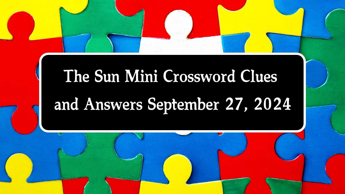 The Sun Mini Crossword Clues and Answers September 27, 2024