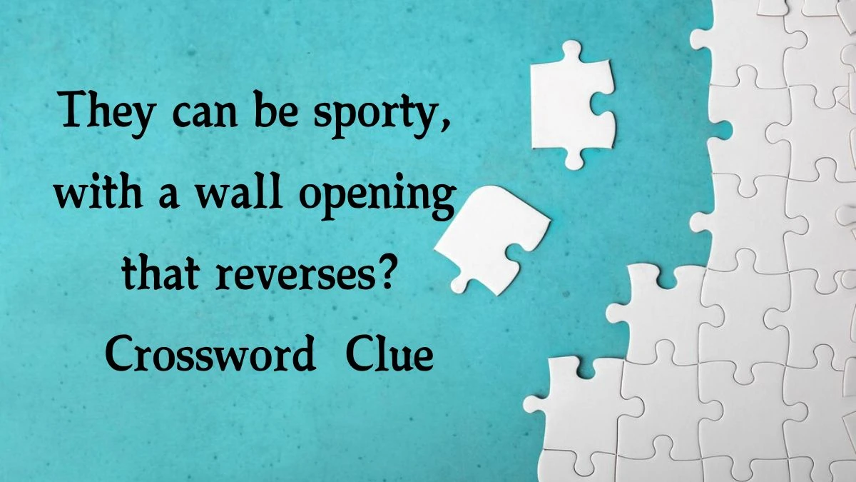 They can be sporty, with a wall opening that reverses? Crossword Clue Puzzle Answer from September 23, 2024