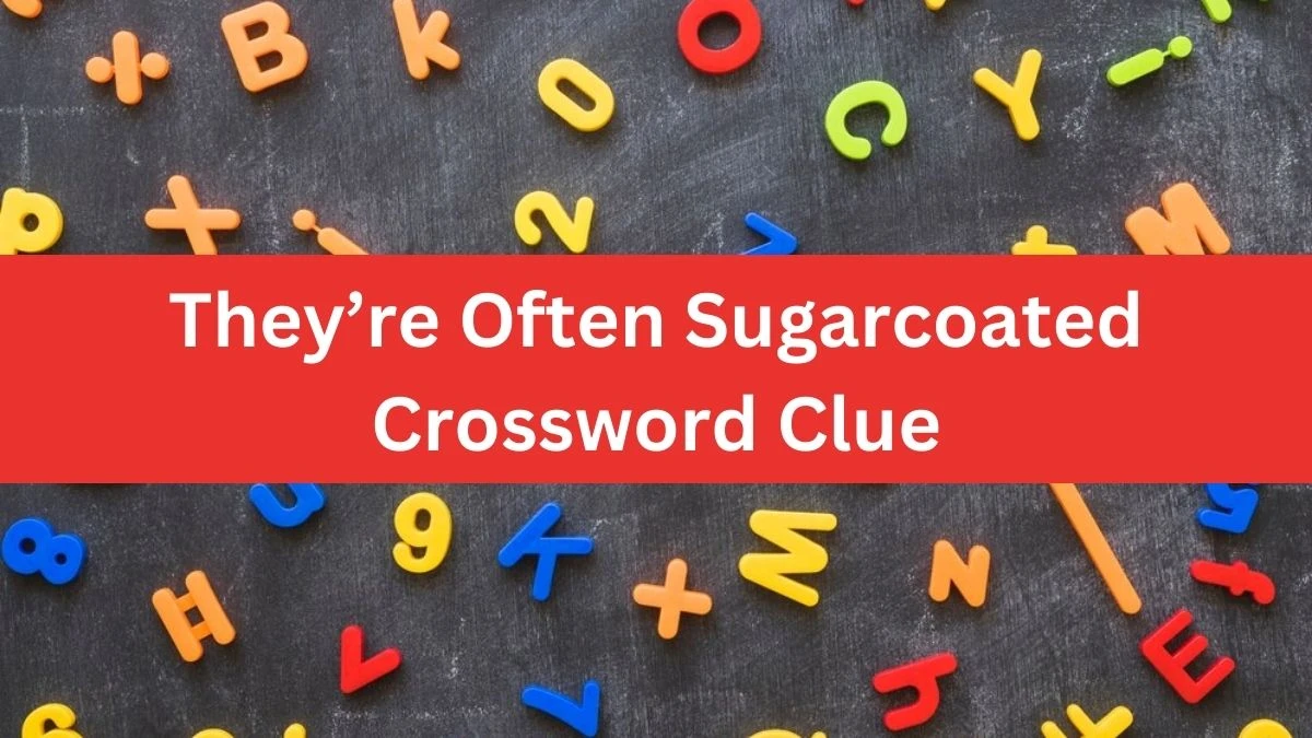 They’re Often Sugarcoated NYT Crossword Clue Puzzle Answer on September 26, 2024