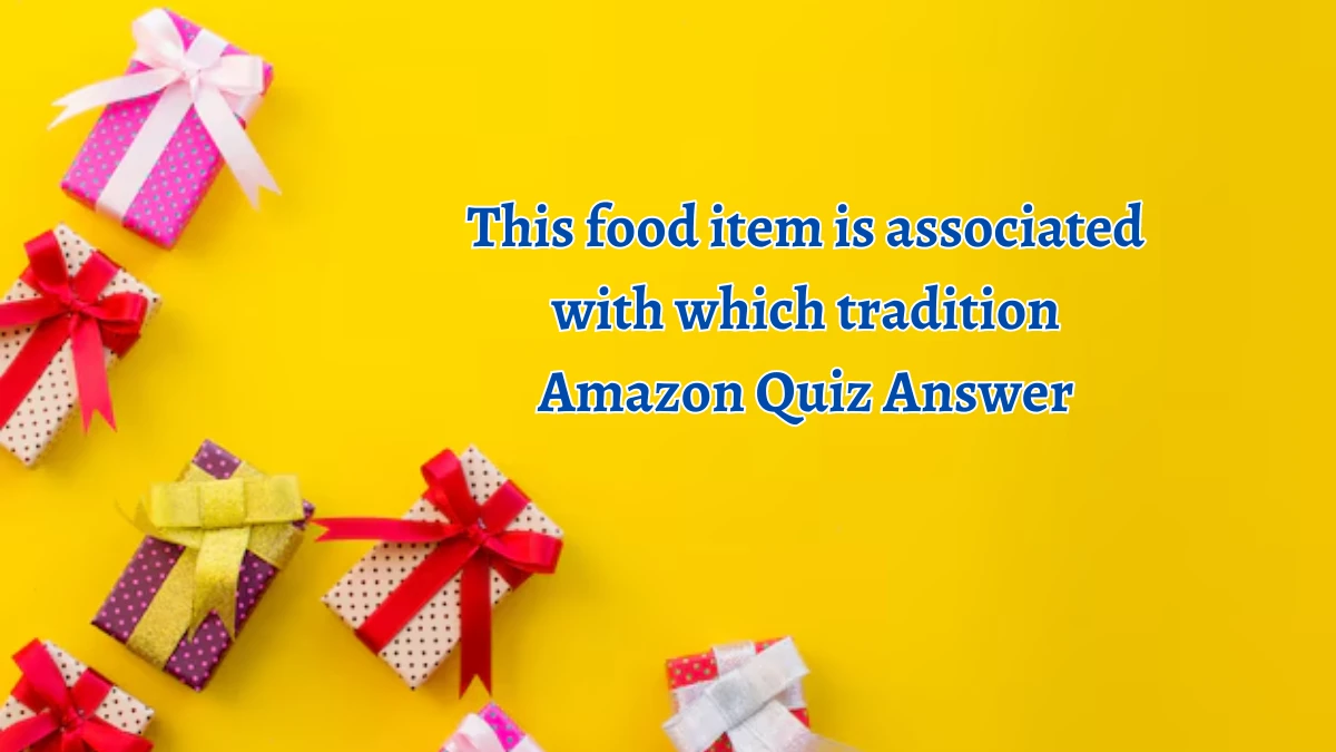 This food item is associated with which tradition Amazon Quiz Answer Today September 27, 2024