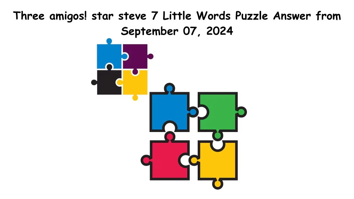 Three amigos! star steve 7 Little Words Puzzle Answer from September 07, 2024