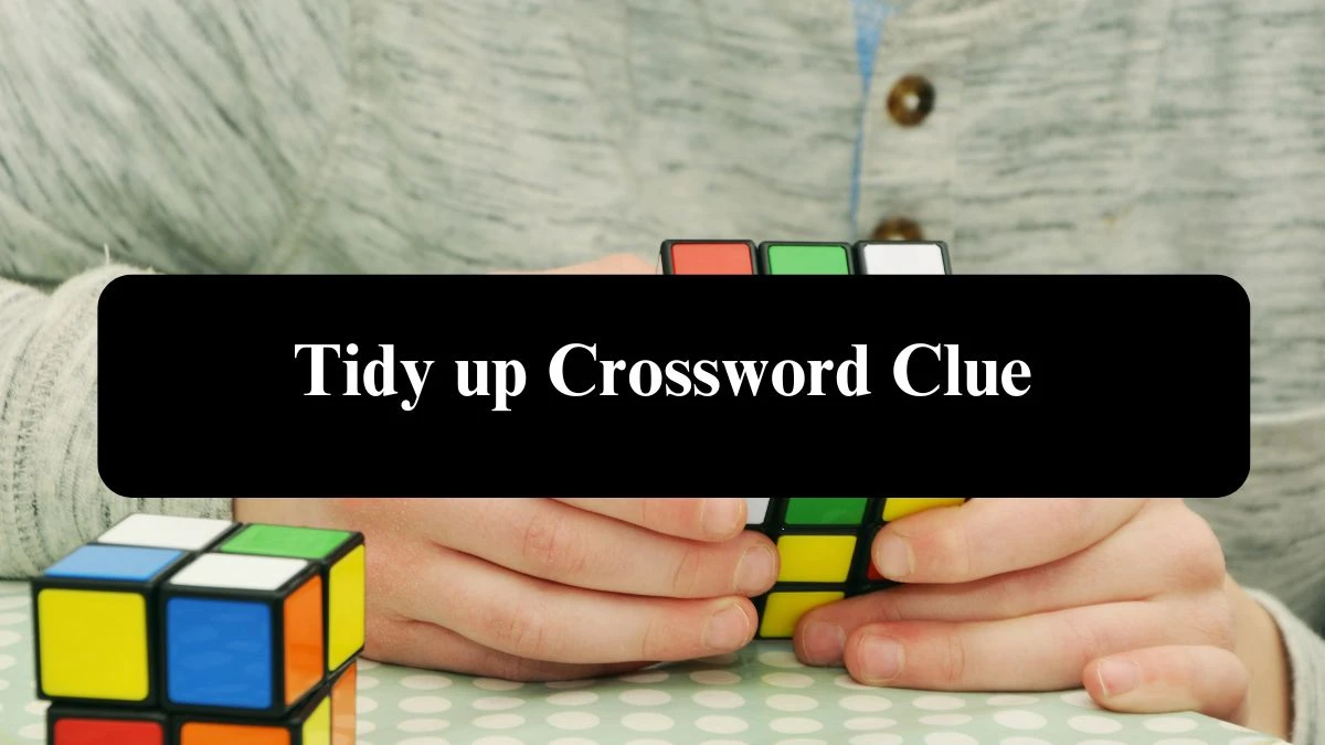 Tidy up NYT Crossword Clue Puzzle Answer from September 16, 2024