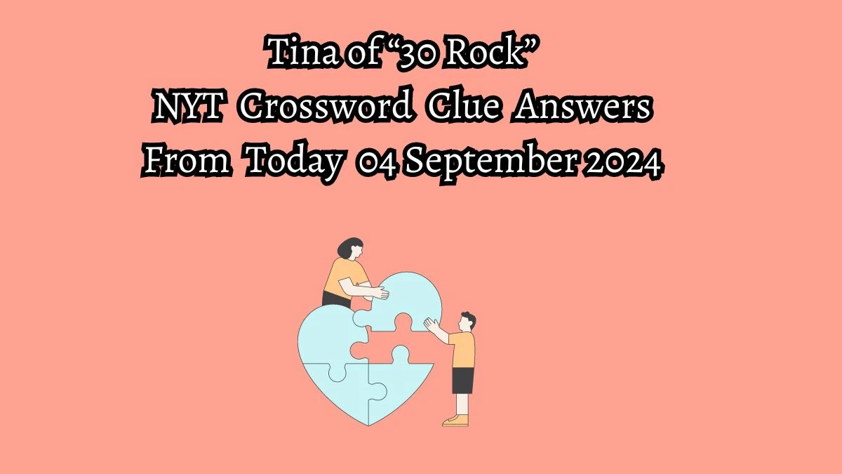 NYT Tina of “30 Rock” Crossword Clue Puzzle Answer from September 04, 2024