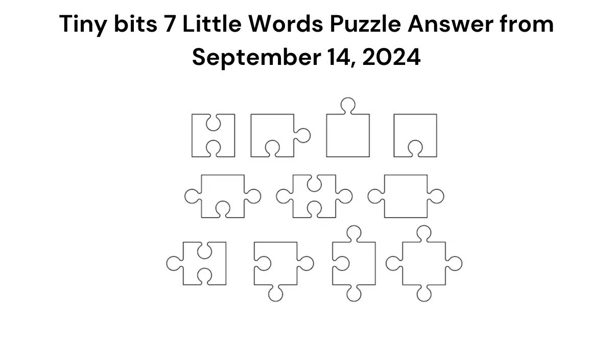 Tiny bits 7 Little Words Puzzle Answer from September 14, 2024