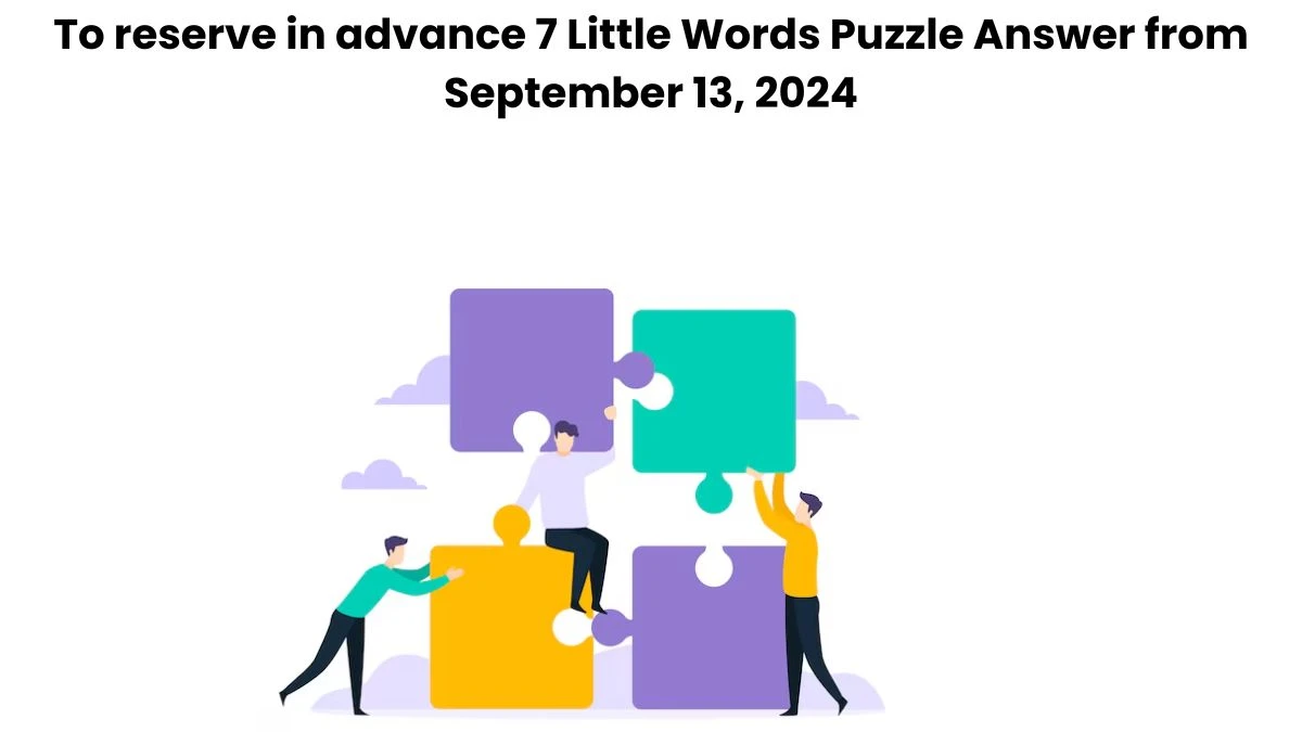 To reserve in advance 7 Little Words Puzzle Answer from September 13, 2024