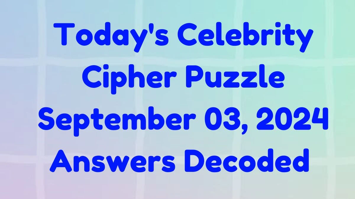 Today's Celebrity Cipher Puzzle September 03, 2024 Answers Revealed