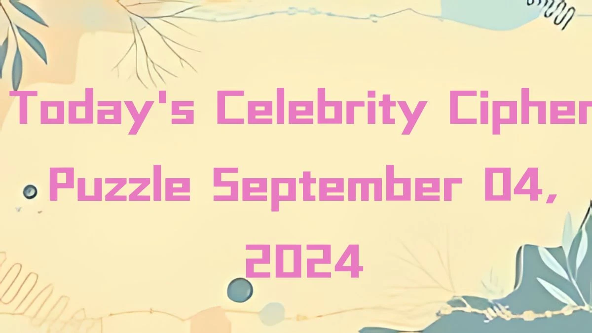 Today's Celebrity Cipher Puzzle September 04, 2024 Answers Revealed