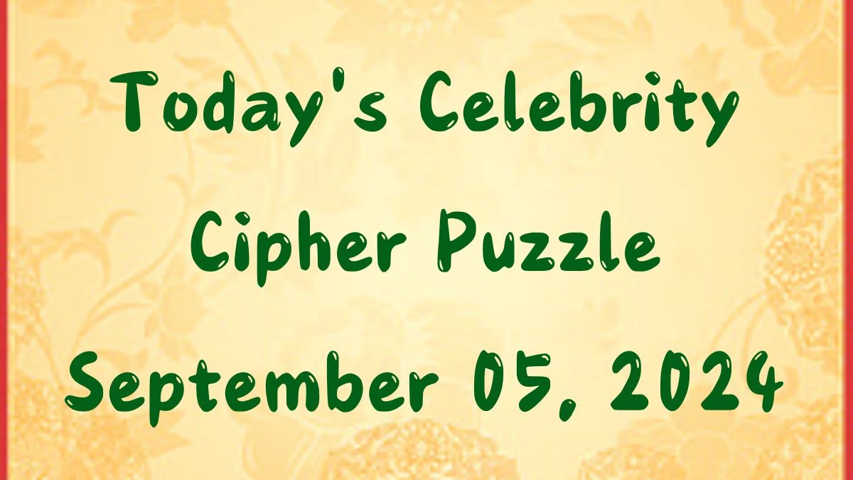 Today's Celebrity Cipher Puzzle September 05, 2024 Answer Revealed