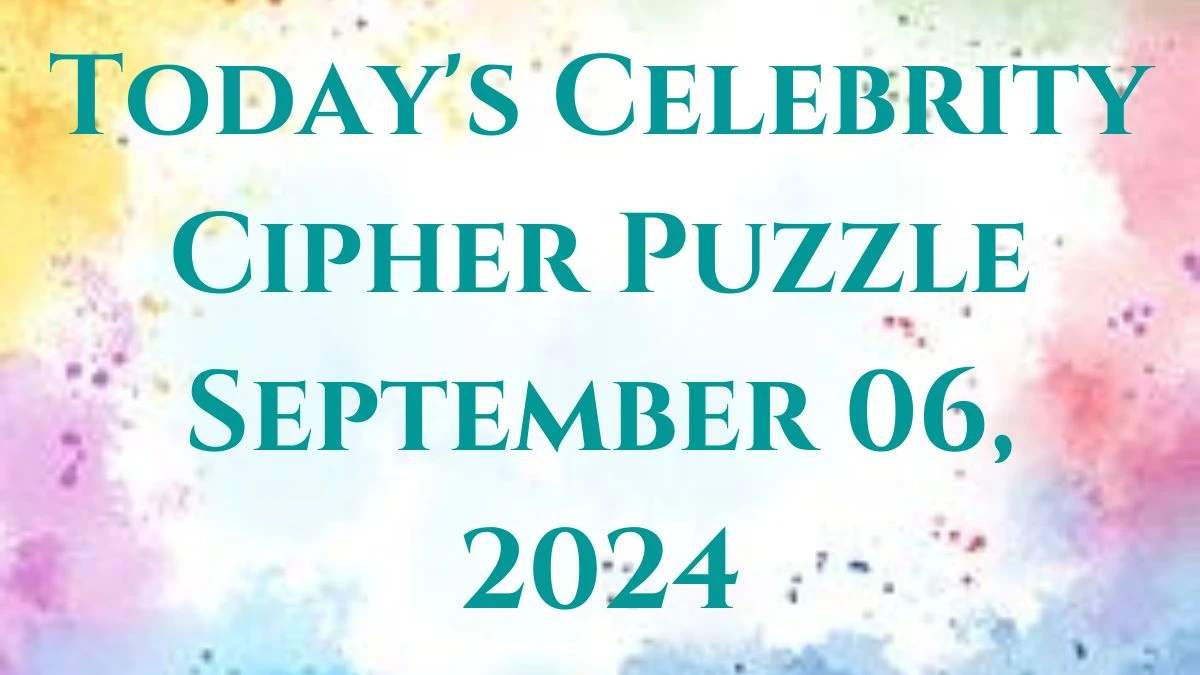 Today's Celebrity Cipher Puzzle September 06, 2024 Answer Revealed