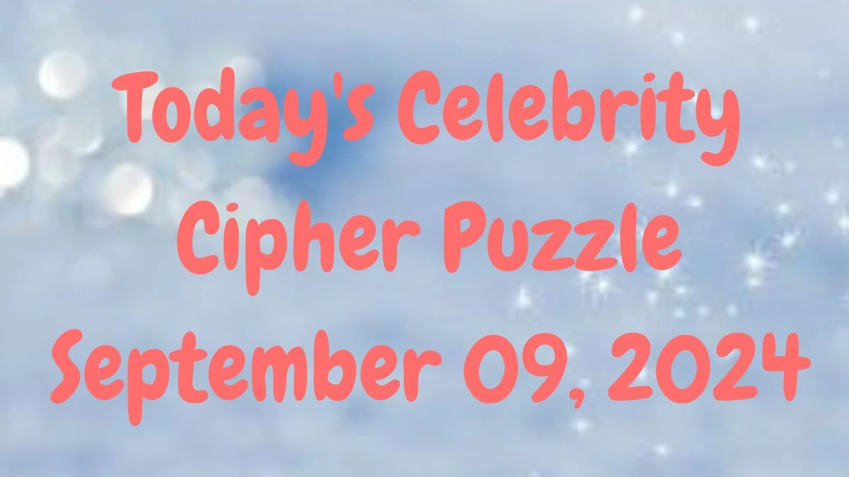 Today's Celebrity Cipher Puzzle September 09, 2024 Answer Revealed