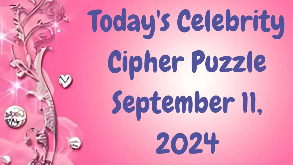 Today's Celebrity Cipher Puzzle September 11, 2024 Answer Revealed