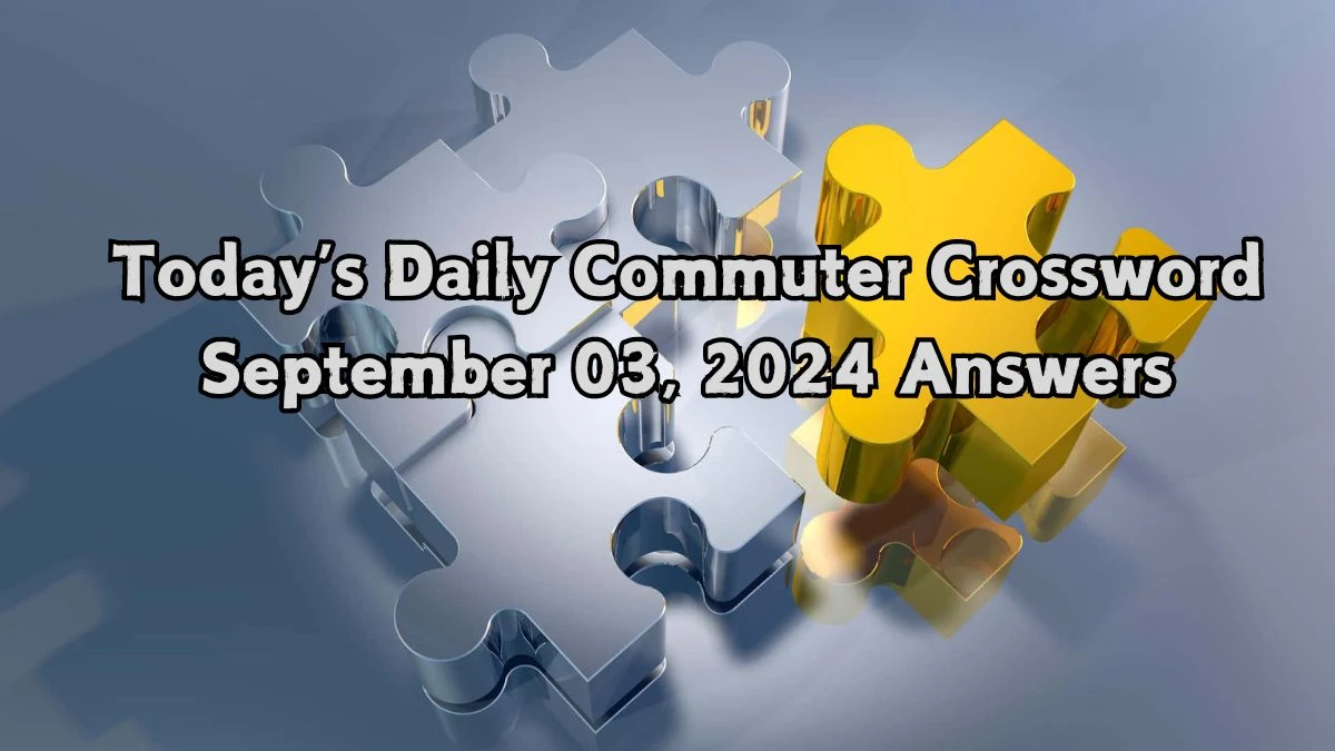 Today’s Daily Commuter Crossword September 03, 2024 Answers