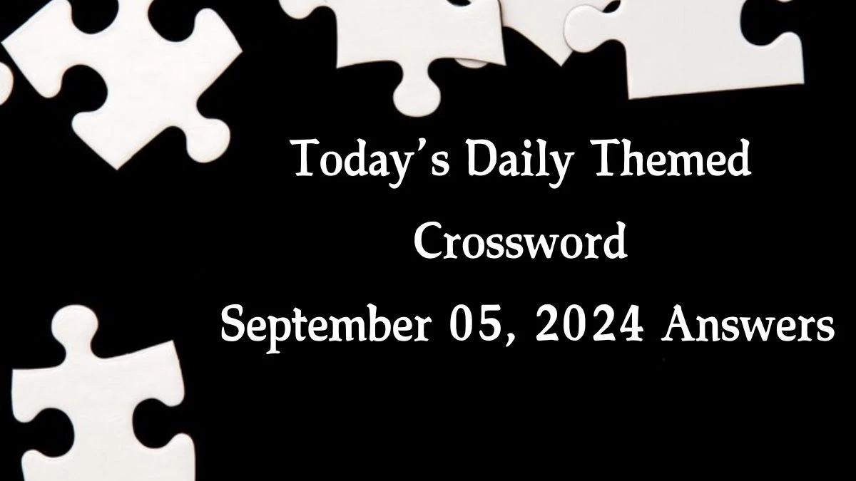 Today’s ​Daily Themed​ Crossword September 05, 2024 Answers