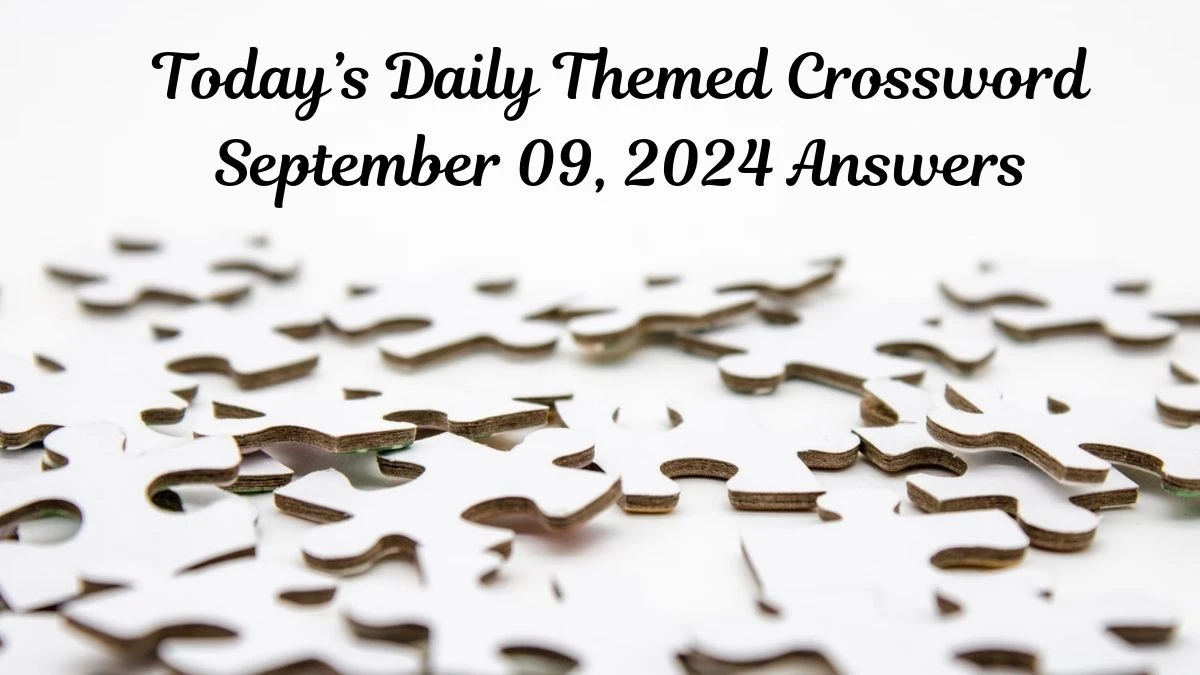 Today’s ​Daily Themed​ Crossword September 09, 2024 Answers