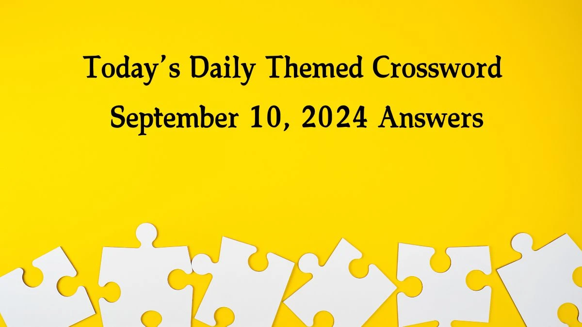 Today’s ​Daily Themed​ Crossword September 10, 2024 Answers