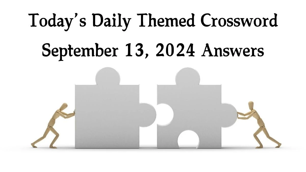 Today’s ​Daily Themed​ Crossword September 13, 2024 Answers