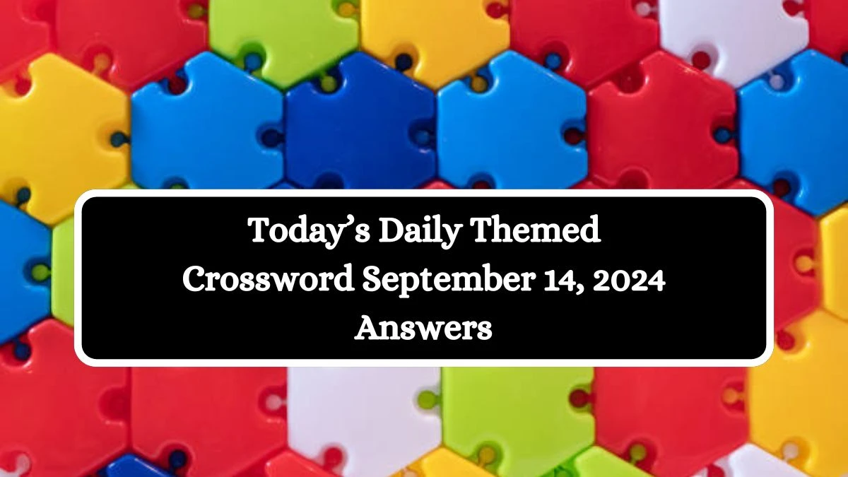 Today’s ​Daily Themed​ Crossword September 14, 2024 Answers