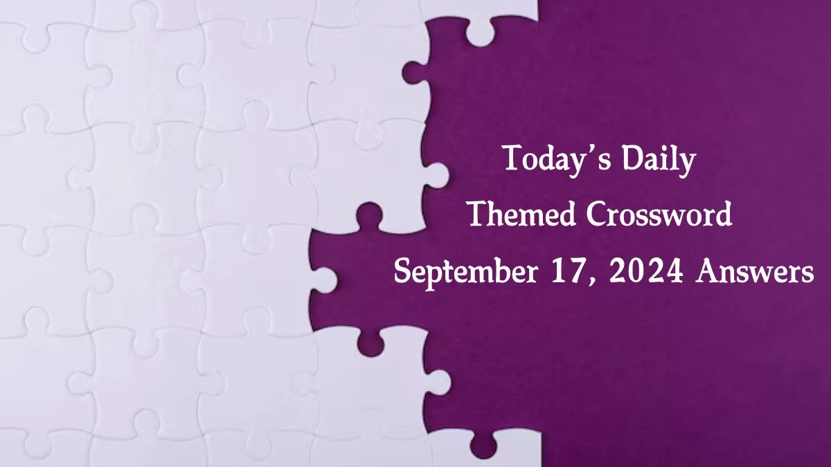 Today’s ​Daily Themed​ Crossword September 17, 2024 Answers