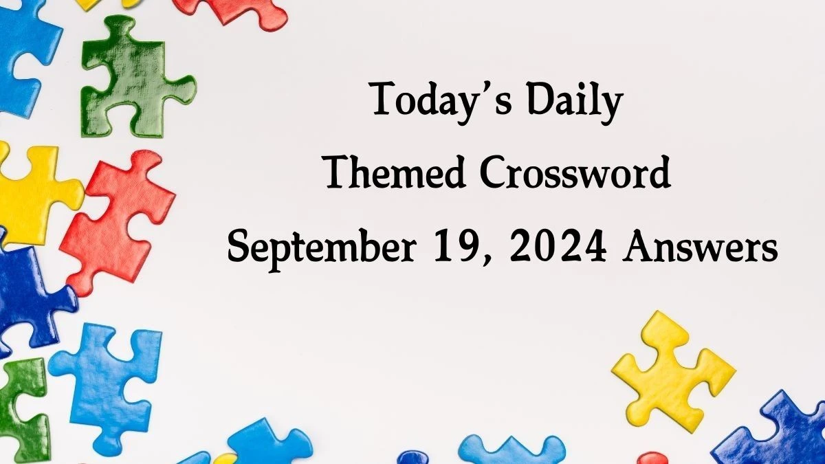 Today’s ​Daily Themed​ Crossword September 19, 2024 Answers