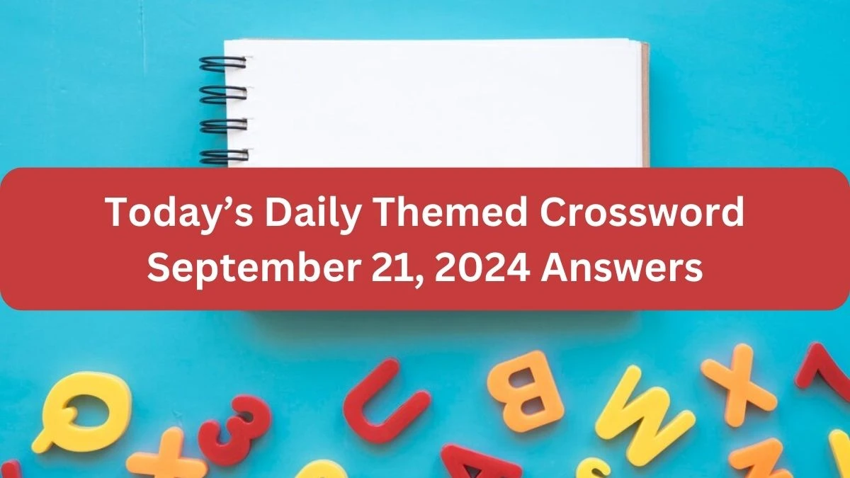 Today’s ​Daily Themed​ Crossword September 21, 2024 Answers