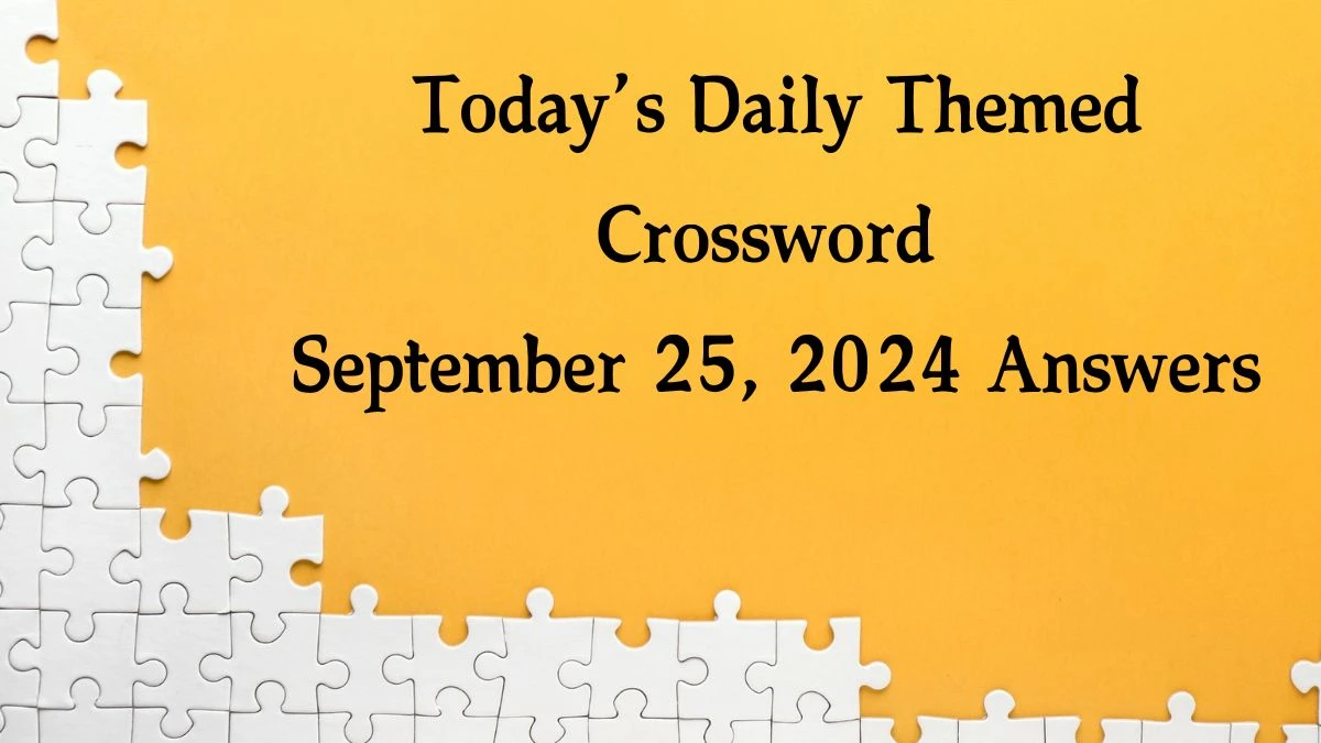 Today’s Daily Themed Crossword September 25, 2024 Answers News