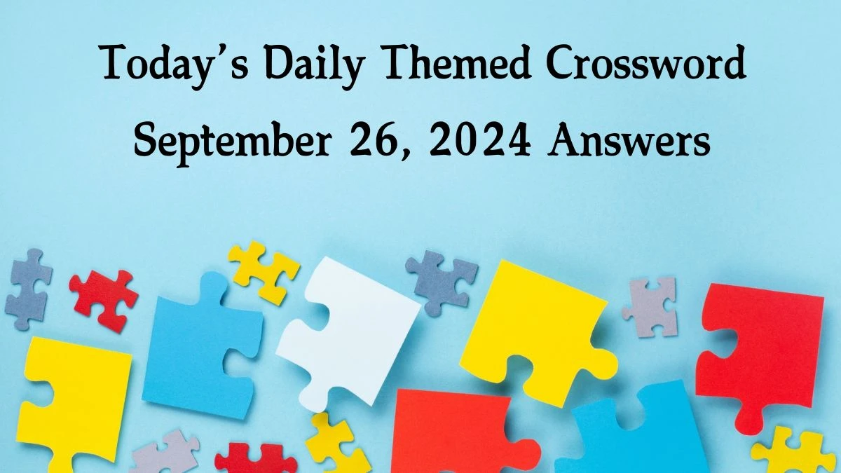 Today’s ​Daily Themed​ Crossword September 26, 2024 Answers