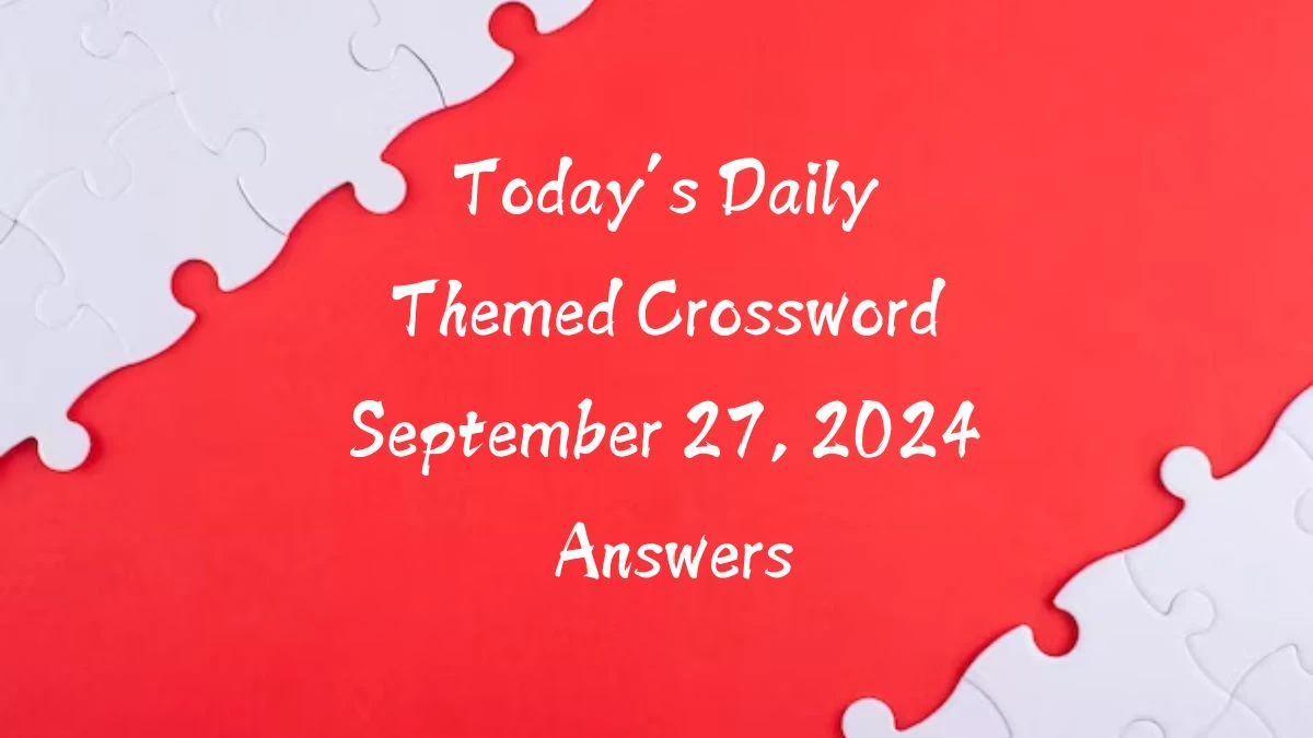 Today’s ​Daily Themed​ Crossword September 27, 2024 Answers