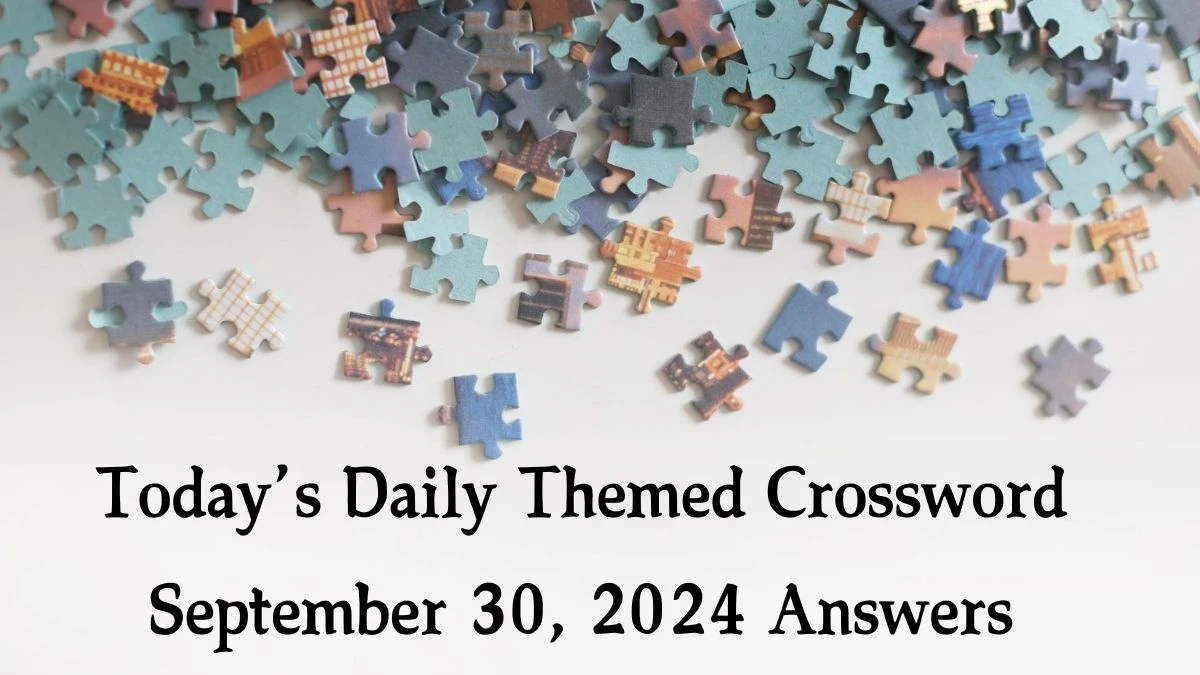 Today’s ​Daily Themed​ Crossword September 30, 2024 Answers