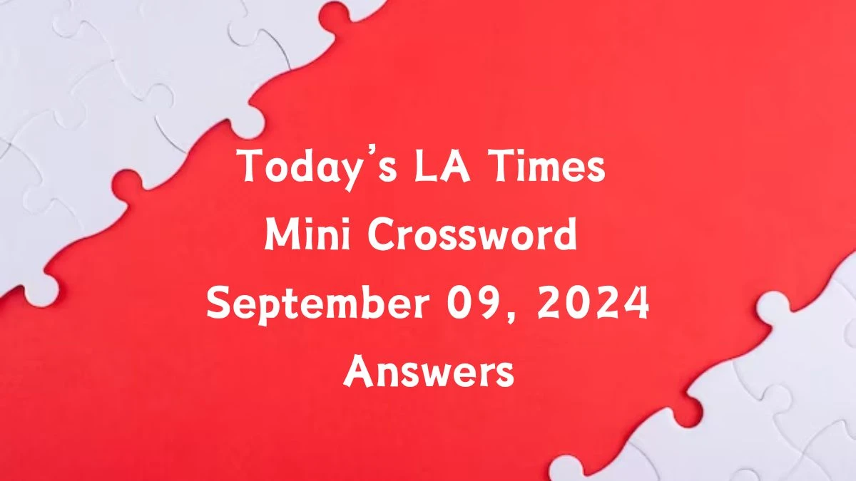 Today’s LA Times Mini Crossword September 09, 2024 Answers