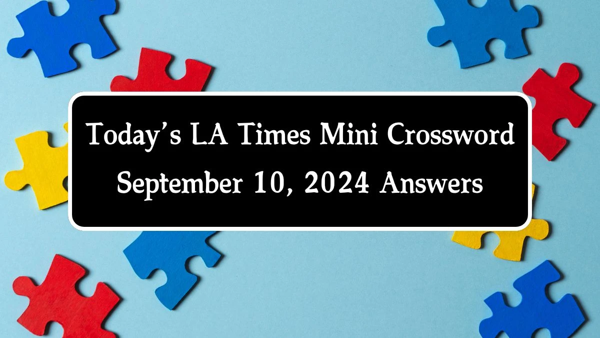 Today’s LA Times Mini Crossword September 10, 2024 Answers