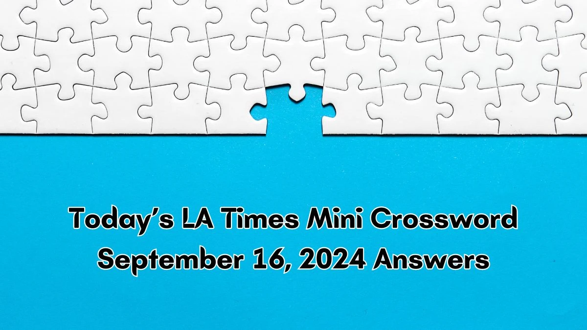 Today’s LA Times Mini Crossword September 16, 2024 Answers