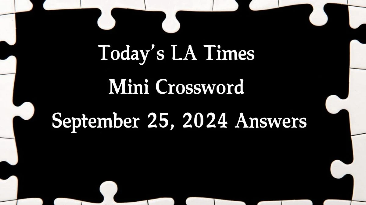 Today’s LA Times Mini Crossword September 25, 2024 Answers