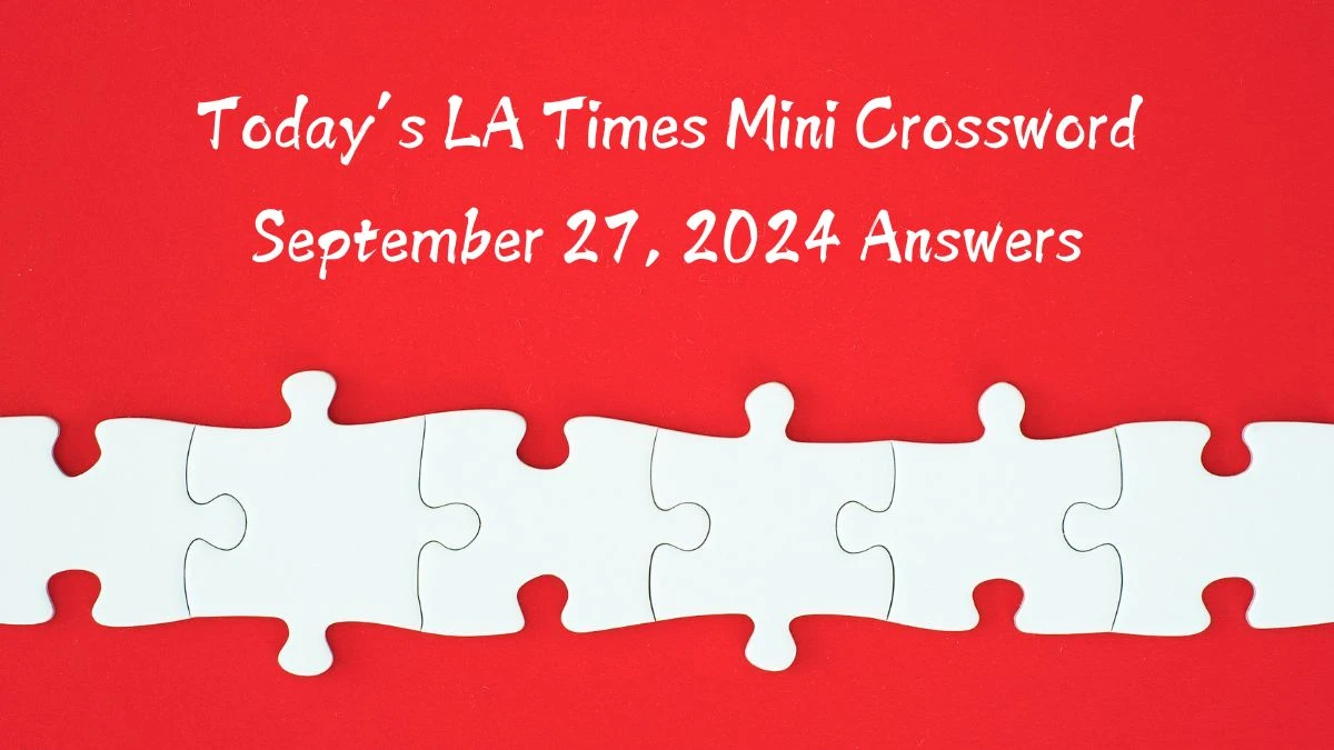 Today’s LA Times Mini Crossword September 27, 2024 Answers