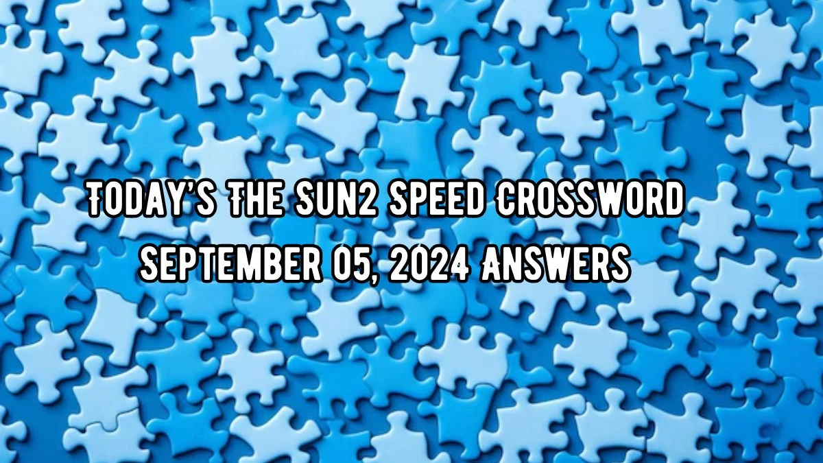 Today’s The Sun2 Speed Crossword September 05, 2024 Answers