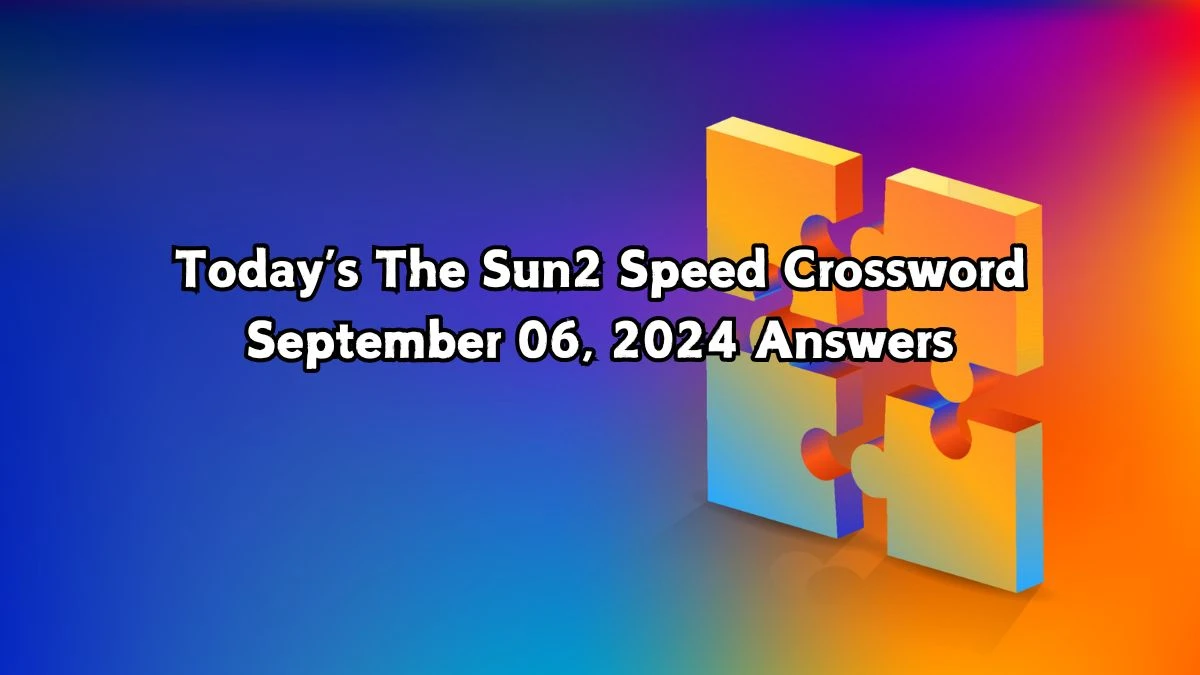 Today’s The Sun2 Speed Crossword September 06, 2024 Answers