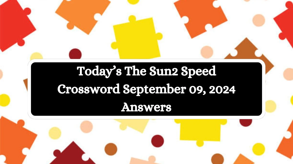 Today’s The Sun2 Speed Crossword September 09, 2024 Answers