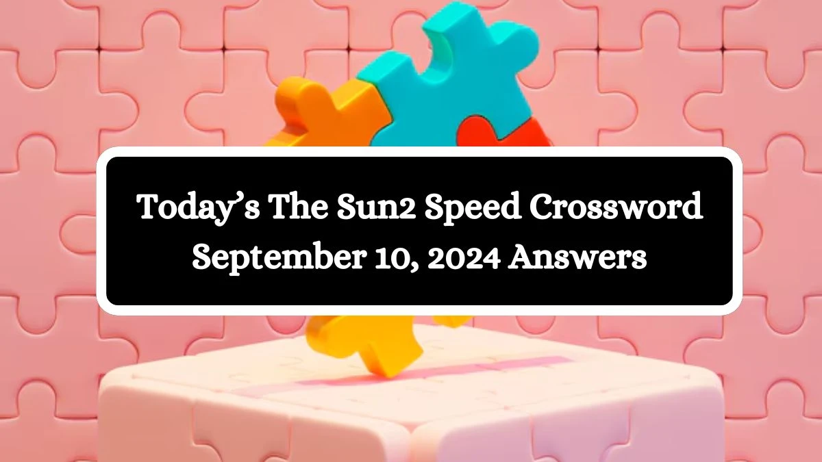 Today’s The Sun2 Speed Crossword September 10, 2024 Answers