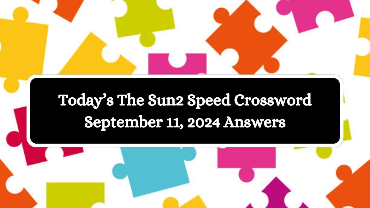 Today’s The Sun2 Speed Crossword September 11, 2024 Answers